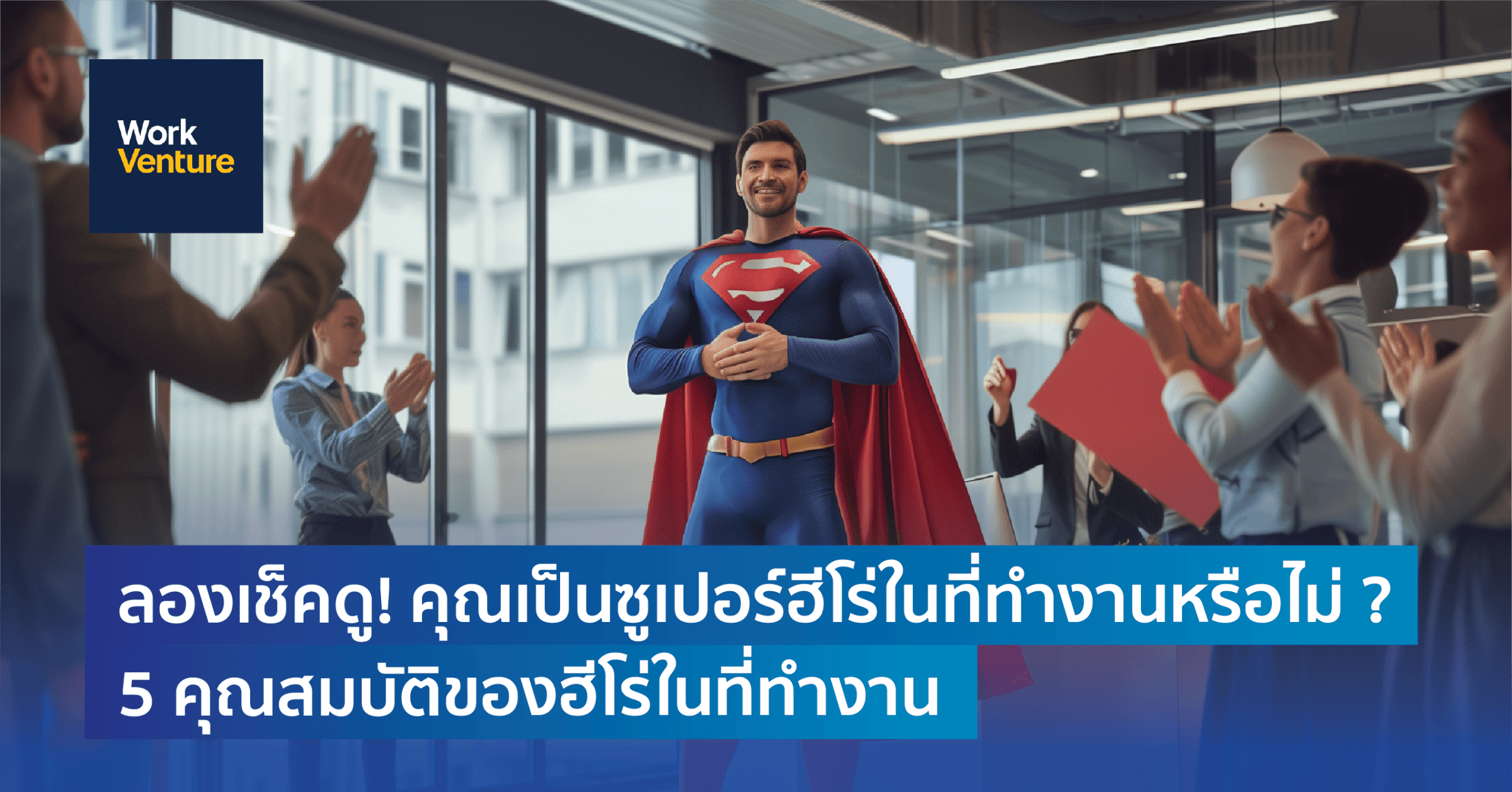 ลองเช็คดู! คุณเป็นซูเปอร์ฮีโร่ในที่ทำงานหรือไม่ ? : 5 คุณสมบัติของฮีโร่ในที่ทำงาน